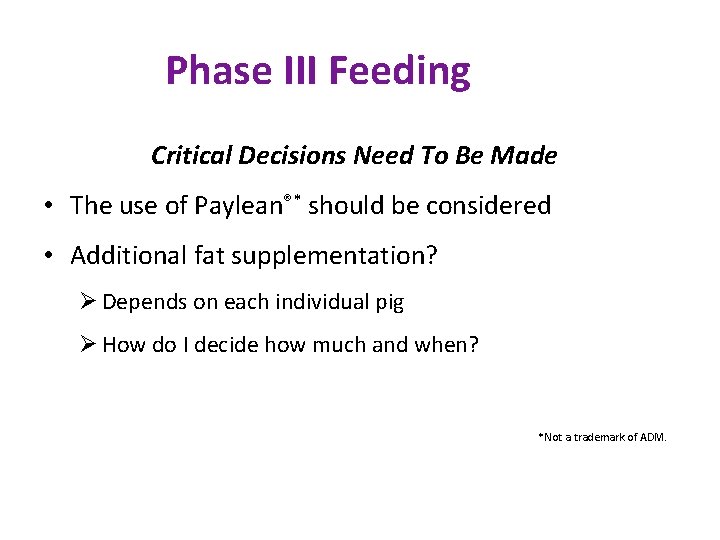 Phase III Feeding Critical Decisions Need To Be Made • The use of Paylean®*