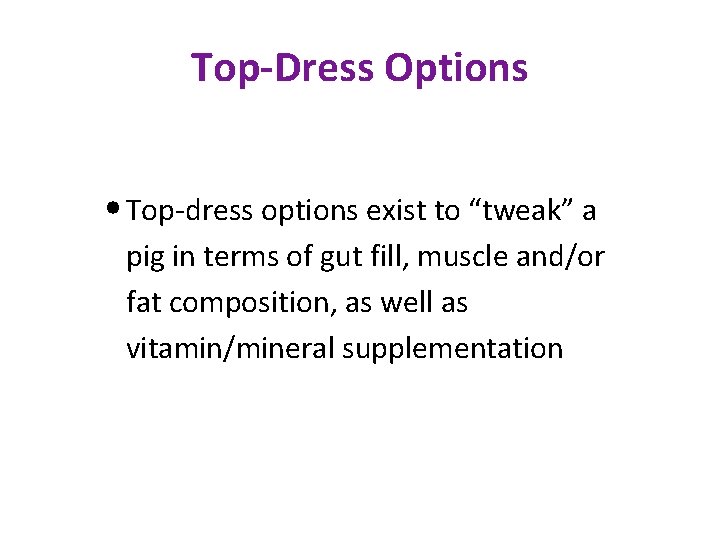 Top-Dress Options • Top-dress options exist to “tweak” a pig in terms of gut