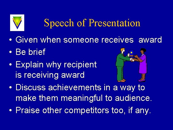 Speech of Presentation • Given when someone receives award • Be brief • Explain