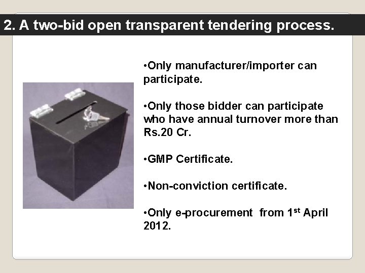 2. A two-bid open transparent tendering process. • Only manufacturer/importer can participate. • Only