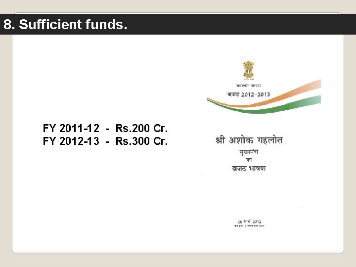 8. Sufficient funds. FY 2011 -12 - Rs. 200 Cr. FY 2012 -13 -