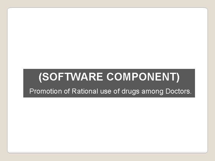 (SOFTWARE COMPONENT) Promotion of Rational use of drugs among Doctors. 