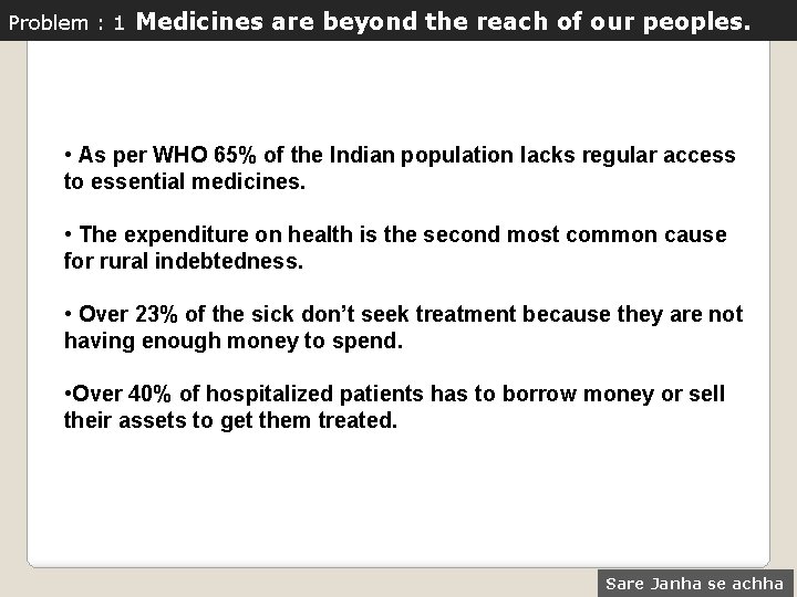 Problem : 1 Medicines are beyond the reach of our peoples. • As per