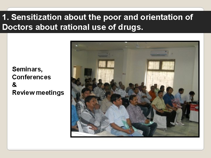 1. Sensitization about the poor and orientation of Doctors about rational use of drugs.