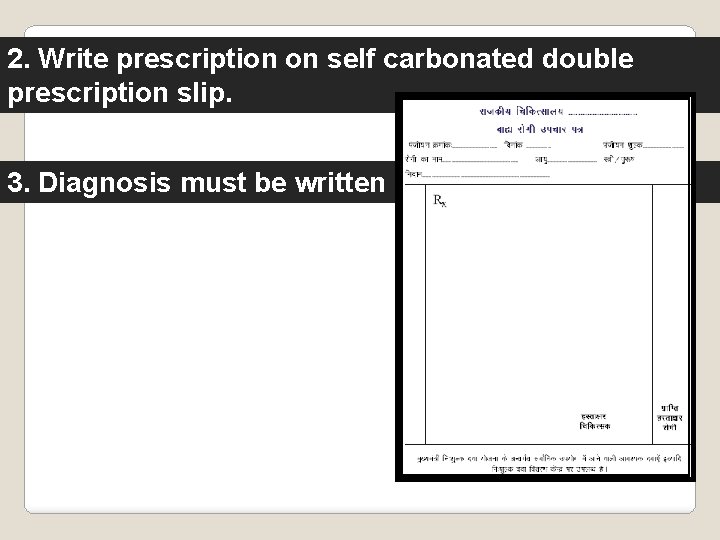 2. Write prescription on self carbonated double prescription slip. 3. Diagnosis must be written