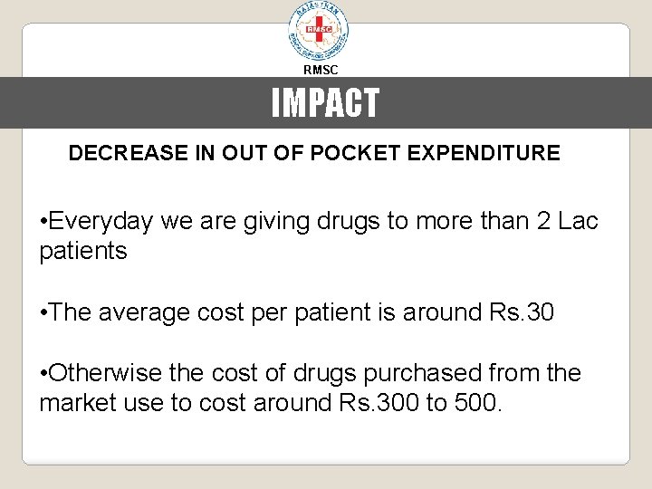 RMSC IMPACT DECREASE IN OUT OF POCKET EXPENDITURE • Everyday we are giving drugs