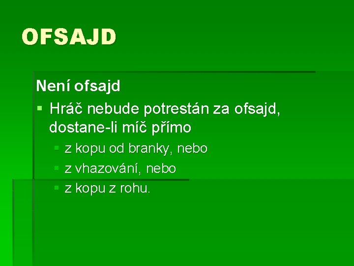 OFSAJD Není ofsajd § Hráč nebude potrestán za ofsajd, dostane-li míč přímo § z
