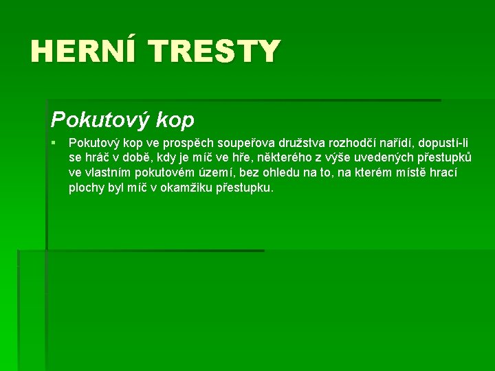 HERNÍ TRESTY Pokutový kop § Pokutový kop ve prospěch soupeřova družstva rozhodčí nařídí, dopustí-li