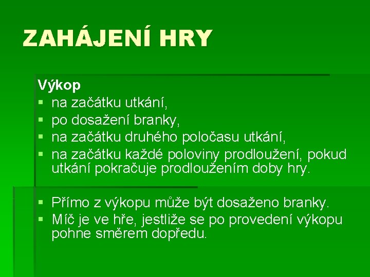ZAHÁJENÍ HRY Výkop § na začátku utkání, § po dosažení branky, § na začátku