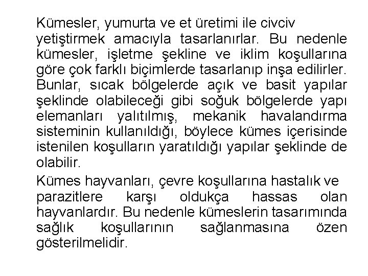 Kümesler, yumurta ve et üretimi ile civciv yetiştirmek amacıyla tasarlanırlar. Bu nedenle kümesler, işletme