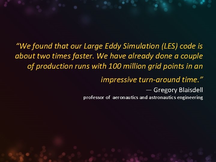 “We found that our Large Eddy Simulation (LES) code is about two times faster.