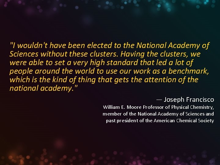 "I wouldn't have been elected to the National Academy of Sciences without these clusters.