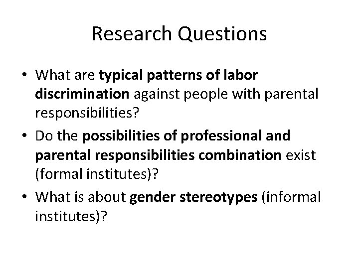 Research Questions • What are typical patterns of labor discrimination against people with parental