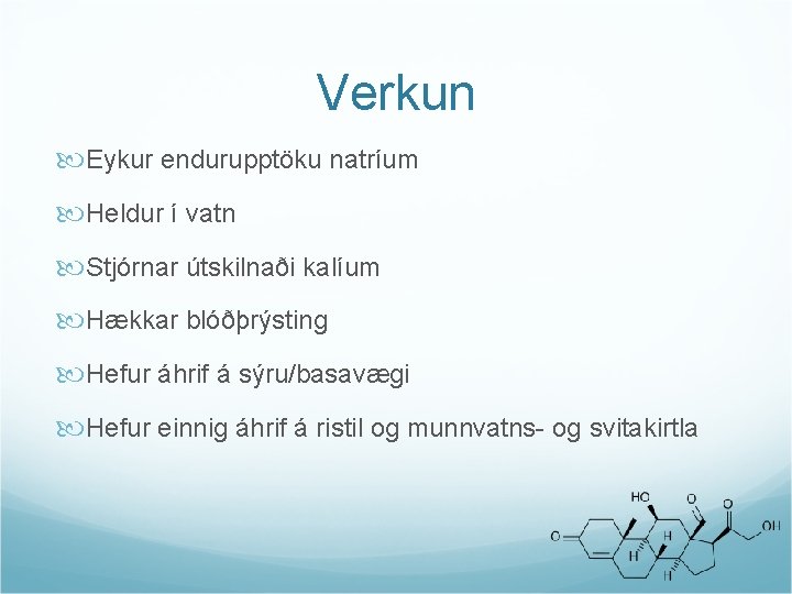 Verkun Eykur endurupptöku natríum Heldur í vatn Stjórnar útskilnaði kalíum Hækkar blóðþrýsting Hefur áhrif