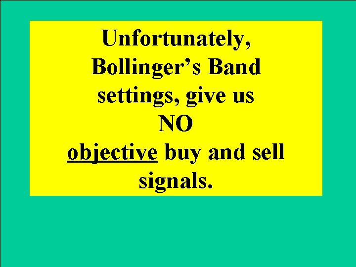 Unfortunately, Bollinger’s Band settings, give us NO objective buy and sell signals. 