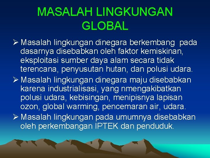 MASALAH LINGKUNGAN GLOBAL Ø Masalah lingkungan dinegara berkembang pada dasarnya disebabkan oleh faktor kemiskinan,