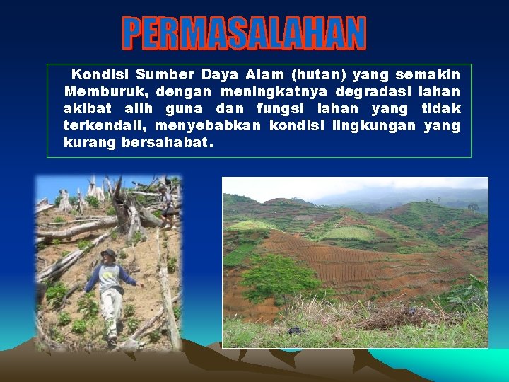 Kondisi Sumber Daya Alam (hutan) yang semakin Memburuk, dengan meningkatnya degradasi lahan akibat alih