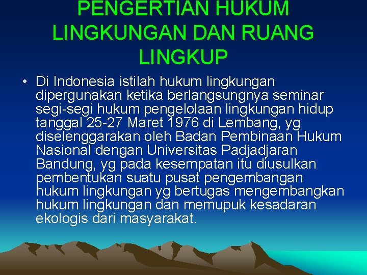 PENGERTIAN HUKUM LINGKUNGAN DAN RUANG LINGKUP • Di Indonesia istilah hukum lingkungan dipergunakan ketika