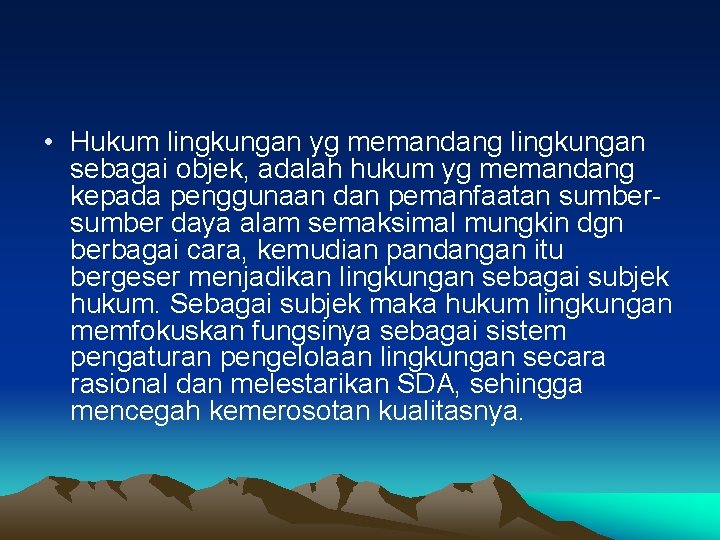  • Hukum lingkungan yg memandang lingkungan sebagai objek, adalah hukum yg memandang kepada