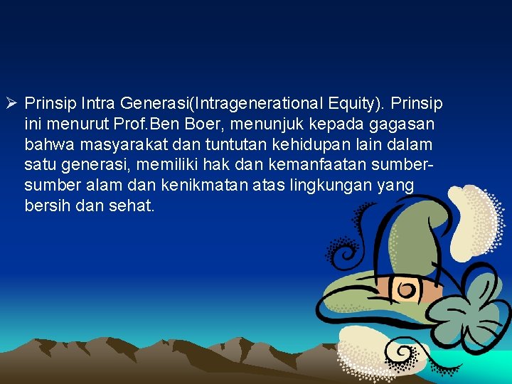 Ø Prinsip Intra Generasi(Intragenerational Equity). Prinsip ini menurut Prof. Ben Boer, menunjuk kepada gagasan