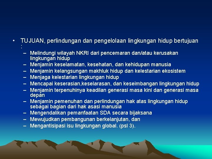  • TUJUAN, perlindungan dan pengelolaan lingkungan hidup bertujuan : – Melindungi wilayah NKRI