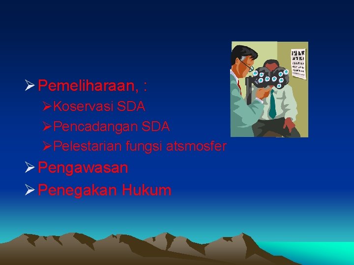 Ø Pemeliharaan, : ØKoservasi SDA ØPencadangan SDA ØPelestarian fungsi atsmosfer Ø Pengawasan Ø Penegakan