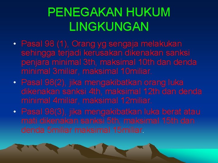 PENEGAKAN HUKUM LINGKUNGAN • Pasal 98 (1), Orang yg sengaja melakukan sehingga terjadi kerusakan