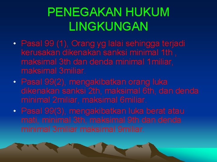 PENEGAKAN HUKUM LINGKUNGAN • Pasal 99 (1), Orang yg lalai sehingga terjadi kerusakan dikenakan