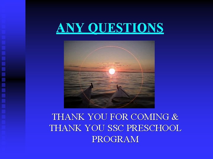 ANY QUESTIONS THANK YOU FOR COMING & THANK YOU SSC PRESCHOOL PROGRAM 