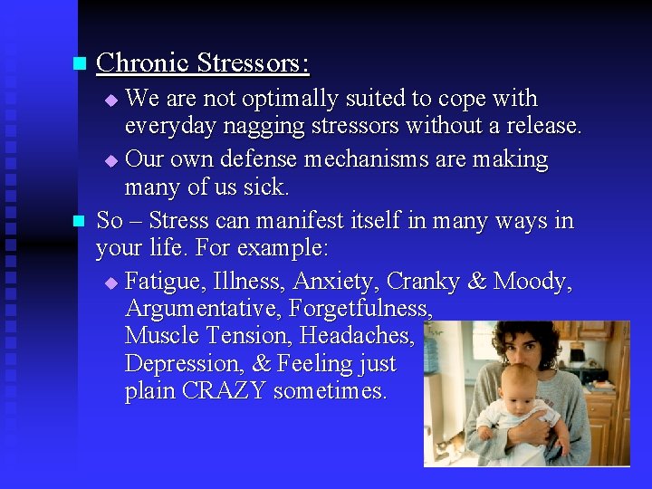 n Chronic Stressors: We are not optimally suited to cope with everyday nagging stressors