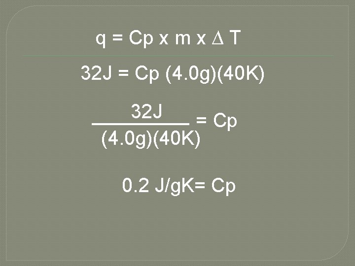 q = Cp x m x ∆ T 32 J = Cp (4. 0