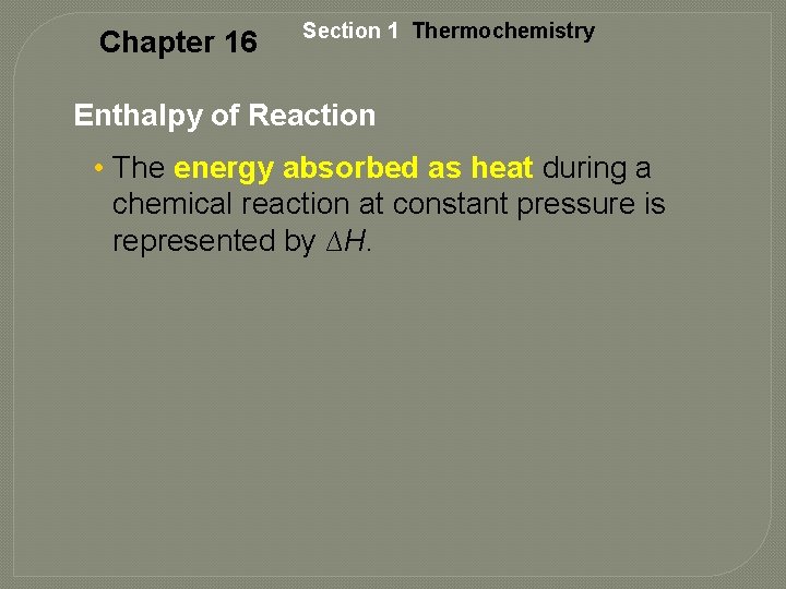 Chapter 16 Section 1 Thermochemistry Enthalpy of Reaction • The energy absorbed as heat