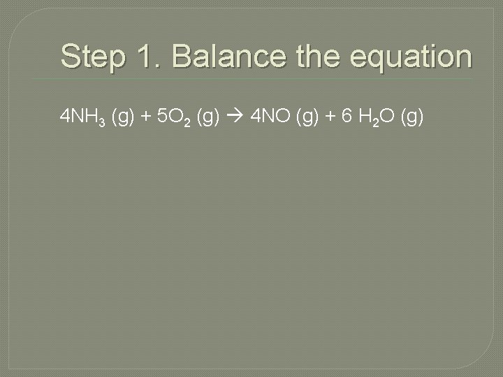 Step 1. Balance the equation 4 NH 3 (g) + 5 O 2 (g)