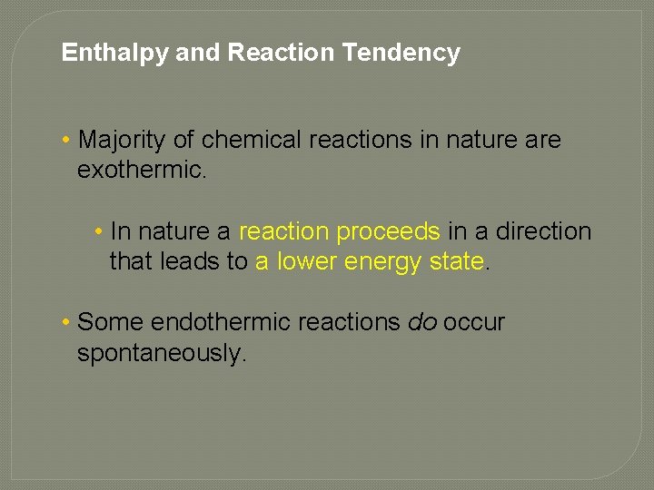 Enthalpy and Reaction Tendency • Majority of chemical reactions in nature are exothermic. •