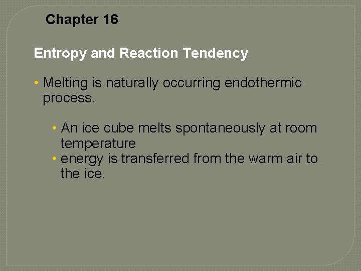 Chapter 16 Entropy and Reaction Tendency • Melting is naturally occurring endothermic process. •