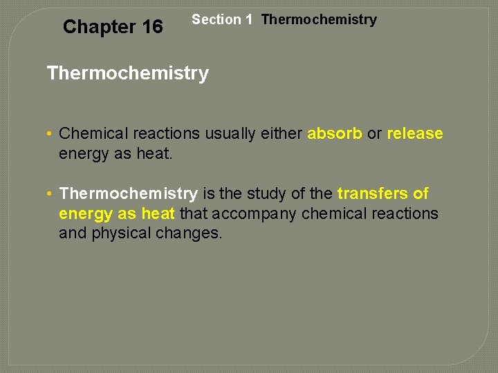 Chapter 16 Section 1 Thermochemistry • Chemical reactions usually either absorb or release energy