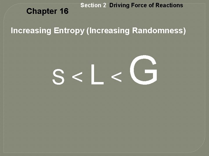 Chapter 16 Section 2 Driving Force of Reactions Increasing Entropy (Increasing Randomness) S<L< G