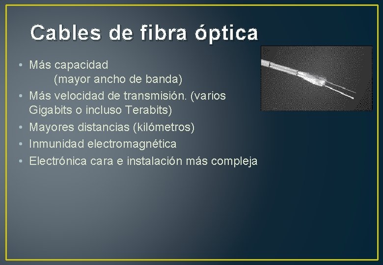 Cables de fibra óptica • Más capacidad (mayor ancho de banda) • Más velocidad