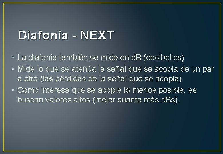 Diafonía - NEXT • La diafonía también se mide en d. B (decibelios) •