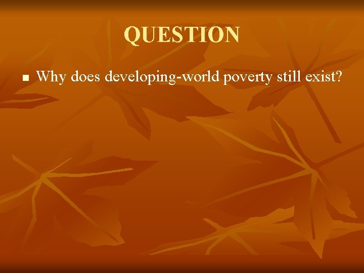 QUESTION n Why does developing-world poverty still exist? 