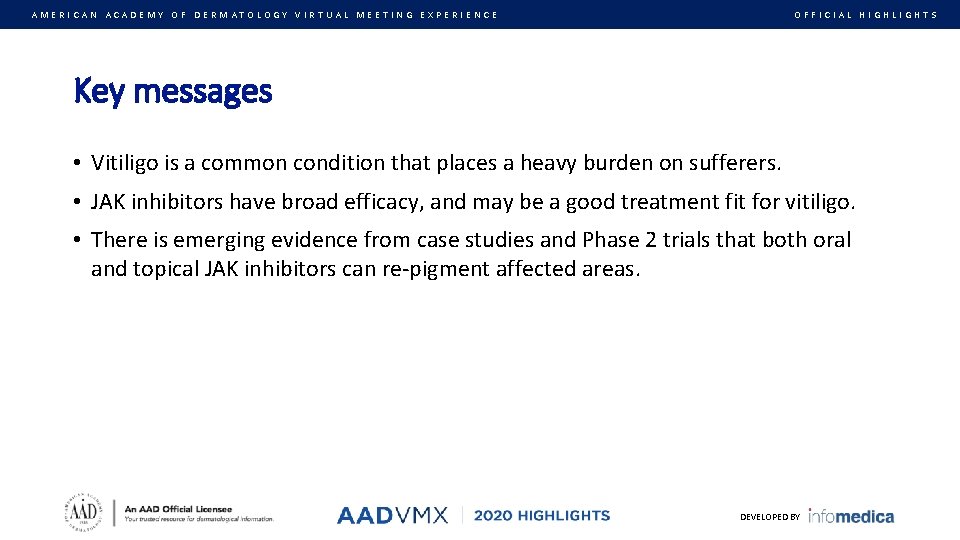 AMERICAN ACADEMY OF DERMATOLOGY VIRTUAL MEETING EXPERIENCE OFFICIAL HIGHLIGHTS Key messages • Vitiligo is