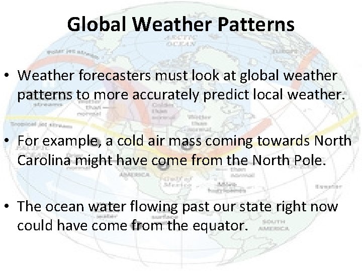 Global Weather Patterns • Weather forecasters must look at global weather patterns to more