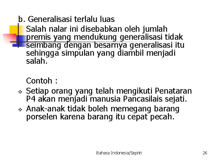 b. Generalisasi terlalu luas Salah nalar ini disebabkan oleh jumlah premis yang mendukung generalisasi