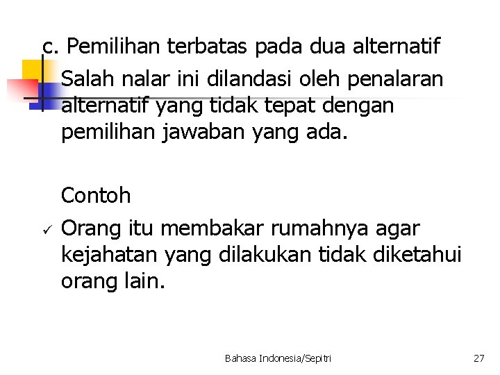 c. Pemilihan terbatas pada dua alternatif Salah nalar ini dilandasi oleh penalaran alternatif yang c. Pemilihan terbatas pada dua alternatif Salah nalar ini dilandasi oleh penalaran alternatif yang