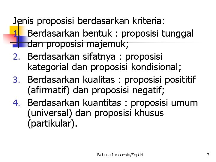 Jenis proposisi berdasarkan kriteria: 1. Berdasarkan bentuk : proposisi tunggal dan proposisi majemuk; 2. Jenis proposisi berdasarkan kriteria: 1. Berdasarkan bentuk : proposisi tunggal dan proposisi majemuk; 2.