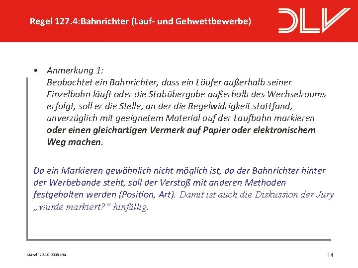 Regel 127. 4: Bahnrichter (Lauf- und Gehwettbewerbe) • Anmerkung 1: Beobachtet ein Bahnrichter, dass