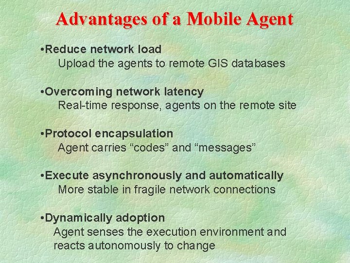 Advantages of a Mobile Agent • Reduce network load Upload the agents to remote