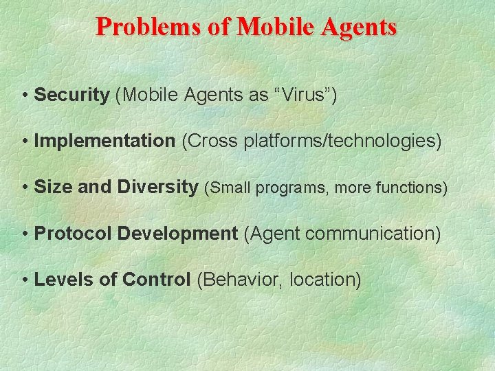 Problems of Mobile Agents • Security (Mobile Agents as “Virus”) • Implementation (Cross platforms/technologies)