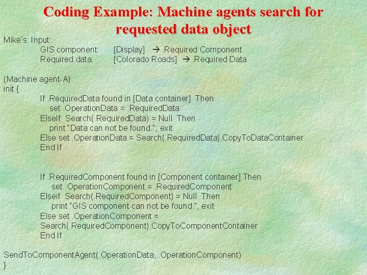 Coding Example: Machine agents search for requested data object Mike’s Input: GIS component: Required