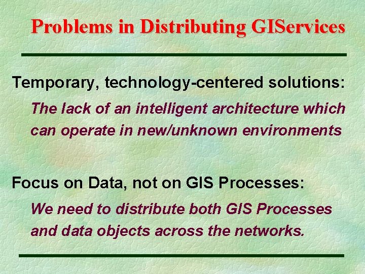 Problems in Distributing GIServices Temporary, technology-centered solutions: The lack of an intelligent architecture which
